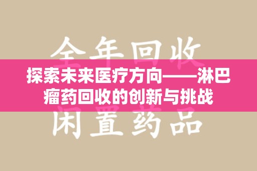 聊城探索未来医疗方向——淋巴瘤药回收的创新与挑战