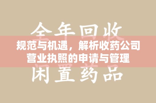 聊城规范与机遇，解析收药公司营业执照的申请与管理