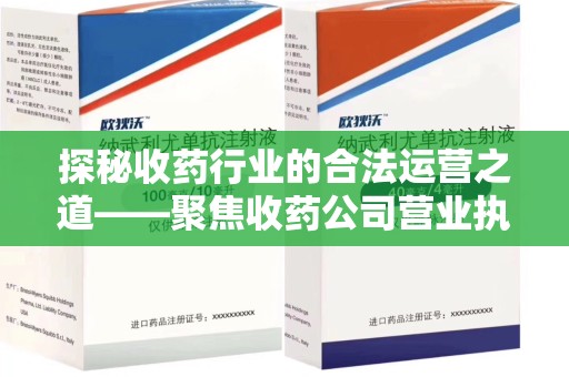 聊城探秘收药行业的合法运营之道——聚焦收药公司营业执照的重要性
