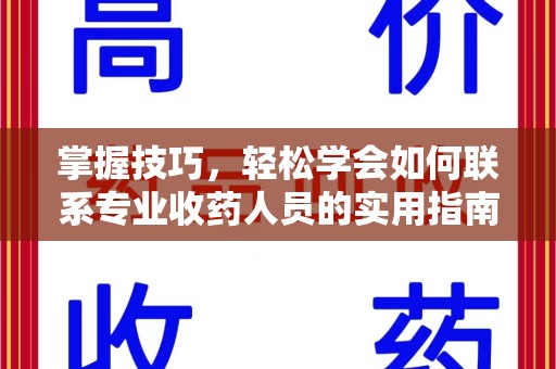 聊城掌握技巧，轻松学会如何联系专业收药人员的实用指南
