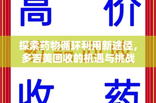 聊城探索药物循环利用新途径，多吉美回收的机遇与挑战