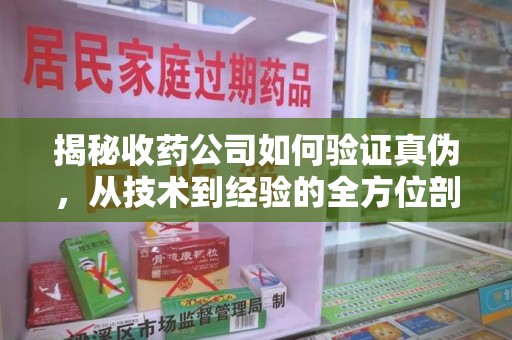 聊城揭秘收药公司如何验证真伪，从技术到经验的全方位剖析