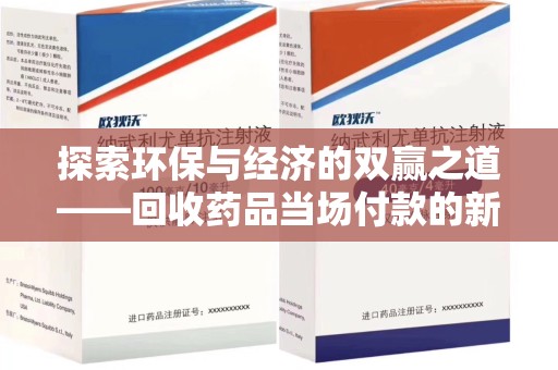 聊城探索环保与经济的双赢之道——回收药品当场付款的新型模式
