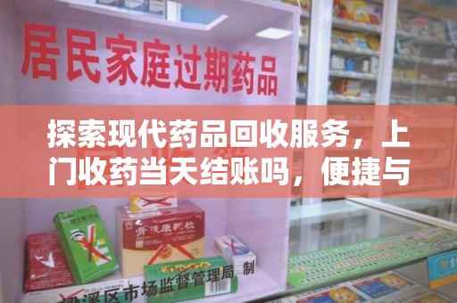 聊城探索现代药品回收服务，上门收药当天结账吗，便捷与信任并存