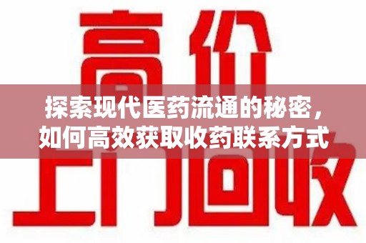 聊城探索现代医药流通的秘密，如何高效获取收药联系方式并优化资源利用