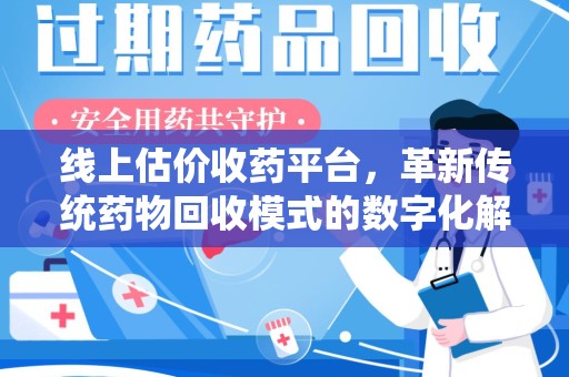 聊城线上估价收药平台，革新传统药物回收模式的数字化解决方案