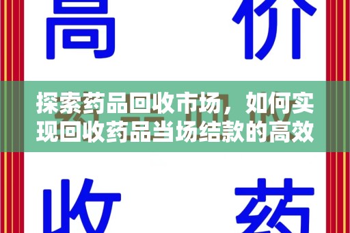 聊城探索药品回收市场，如何实现回收药品当场结款的高效模式