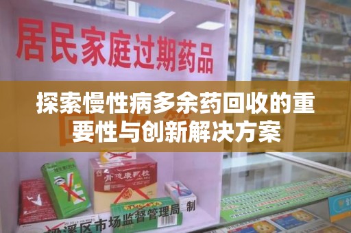 聊城探索慢性病多余药回收的重要性与创新解决方案