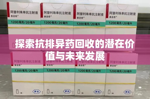 聊城探索抗排异药回收的潜在价值与未来发展
