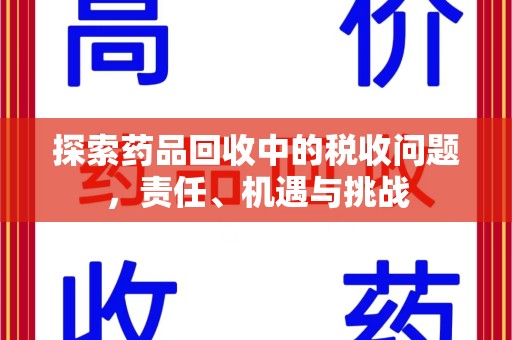 聊城探索药品回收中的税收问题，责任、机遇与挑战