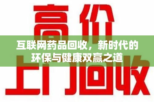 聊城互联网药品回收，新时代的环保与健康双赢之道