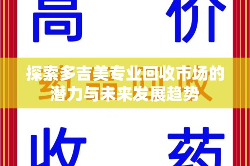 聊城探索多吉美专业回收市场的潜力与未来发展趋势