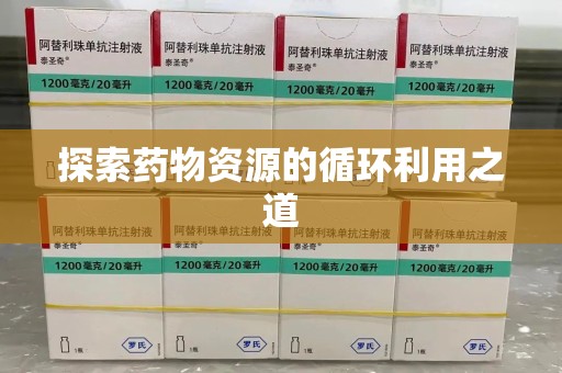 聊城探索药物资源的循环利用之道