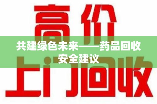 聊城共建绿色未来——药品回收安全建议