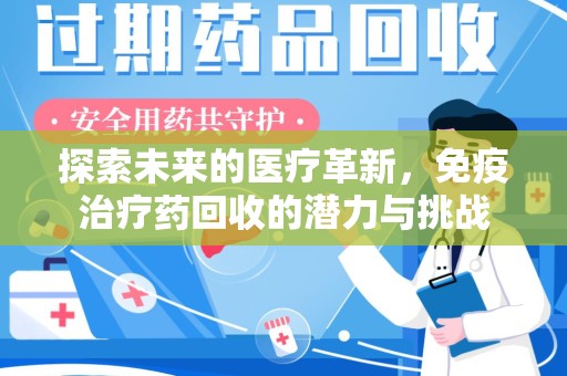 聊城探索未来的医疗革新，免疫治疗药回收的潜力与挑战