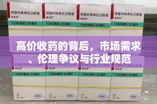 聊城高价收药的背后，市场需求、伦理争议与行业规范