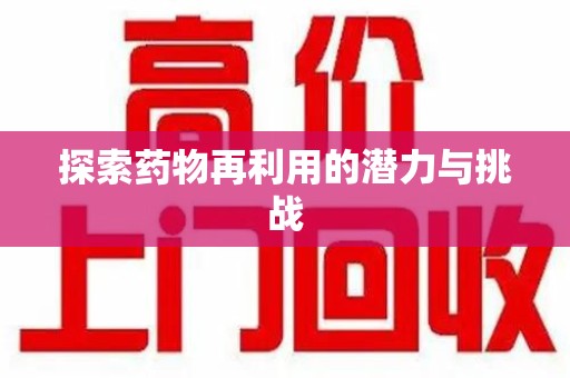 聊城探索药物再利用的潜力与挑战