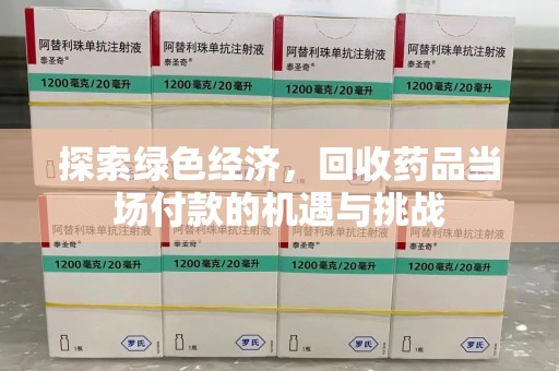 聊城探索绿色经济，回收药品当场付款的机遇与挑战