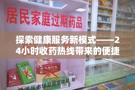 聊城探索健康服务新模式——24小时收药热线带来的便捷与未来展望