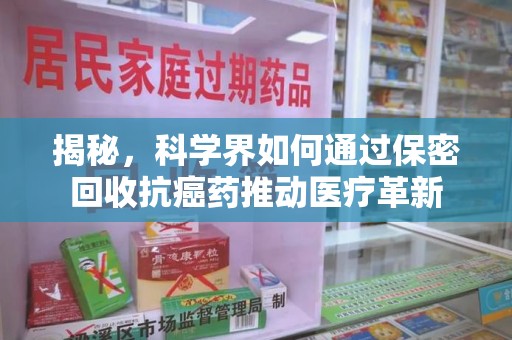 聊城揭秘，科学界如何通过保密回收抗癌药推动医疗革新