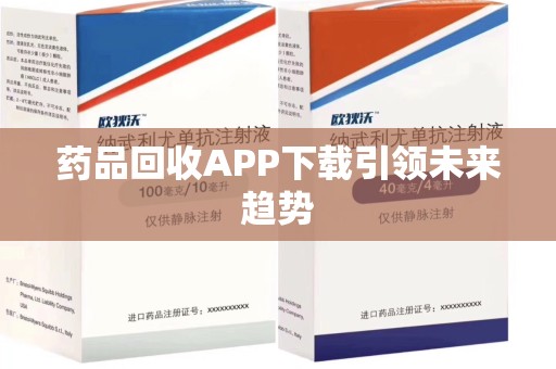 聊城药品回收APP下载引领未来趋势