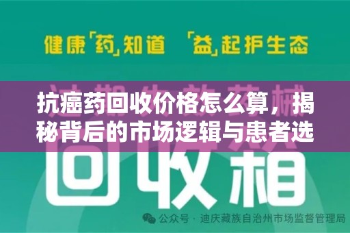 聊城抗癌药回收价格怎么算，揭秘背后的市场逻辑与患者选择
