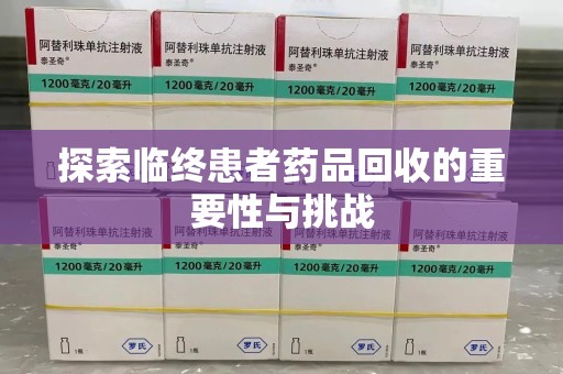 聊城探索临终患者药品回收的重要性与挑战