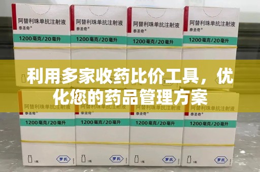 聊城利用多家收药比价工具，优化您的药品管理方案