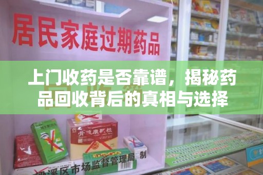聊城上门收药是否靠谱，揭秘药品回收背后的真相与选择
