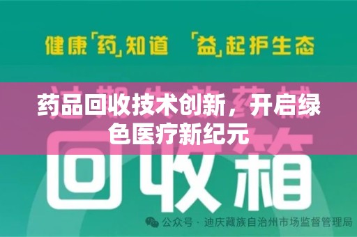 聊城药品回收技术创新，开启绿色医疗新纪元