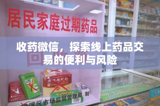 聊城收药微信，探索线上药品交易的便利与风险