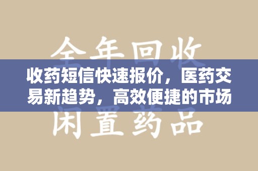 聊城收药短信快速报价，医药交易新趋势，高效便捷的市场解决方案