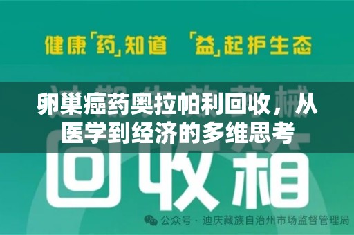 聊城卵巢癌药奥拉帕利回收，从医学到经济的多维思考