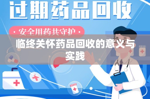 聊城临终关怀药品回收的意义与实践