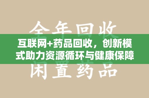 聊城互联网+药品回收，创新模式助力资源循环与健康保障