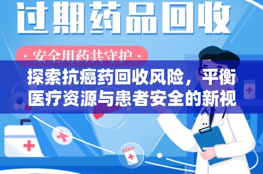 聊城探索抗癌药回收风险，平衡医疗资源与患者安全的新视角