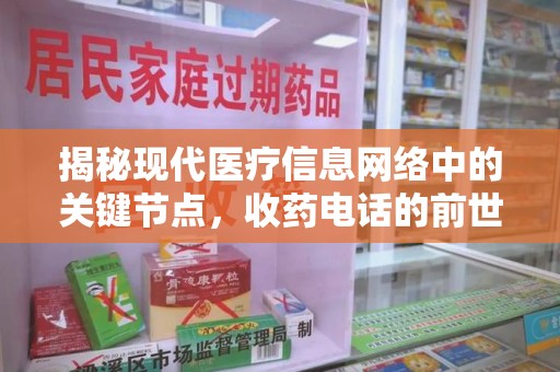 聊城揭秘现代医疗信息网络中的关键节点，收药电话的前世今生