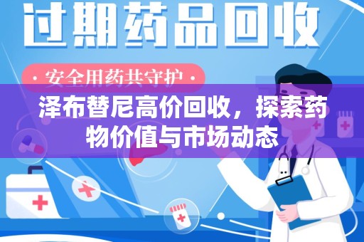 聊城泽布替尼高价回收，探索药物价值与市场动态