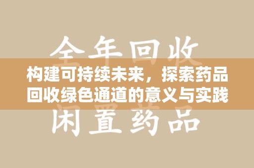 聊城构建可持续未来，探索药品回收绿色通道的意义与实践