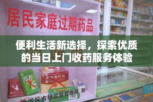 聊城便利生活新选择，探索优质的当日上门收药服务体验