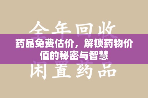 聊城药品免费估价，解锁药物价值的秘密与智慧