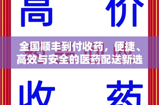 聊城全国顺丰到付收药，便捷、高效与安全的医药配送新选择