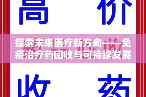 聊城探索未来医疗新方向——免疫治疗药回收与可持续发展的平衡