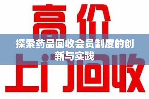 聊城探索药品回收会员制度的创新与实践