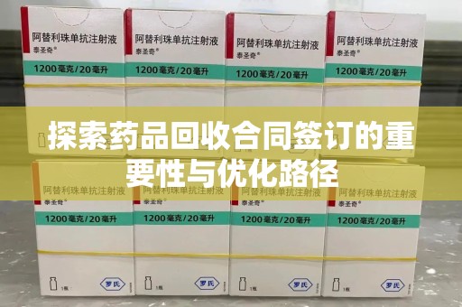 聊城探索药品回收合同签订的重要性与优化路径