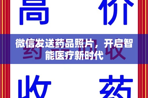 聊城微信发送药品照片，开启智能医疗新时代
