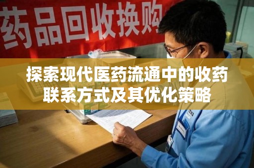 聊城探索现代医药流通中的收药联系方式及其优化策略