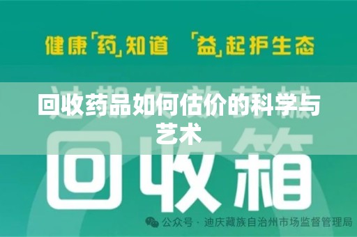 聊城回收药品如何估价的科学与艺术