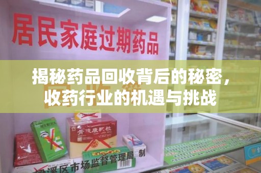 聊城揭秘药品回收背后的秘密，收药行业的机遇与挑战