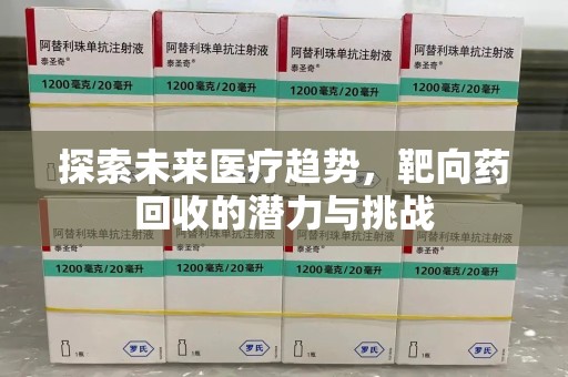 聊城探索未来医疗趋势，靶向药回收的潜力与挑战